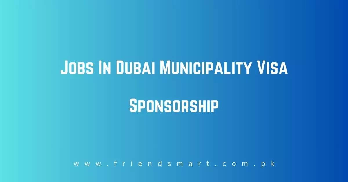 Jobs In Dubai Municipality Visa Sponsorship