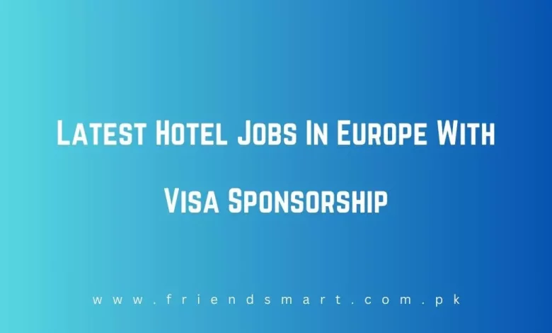 Photo of Latest Hotel Jobs In Europe With Visa Sponsorship