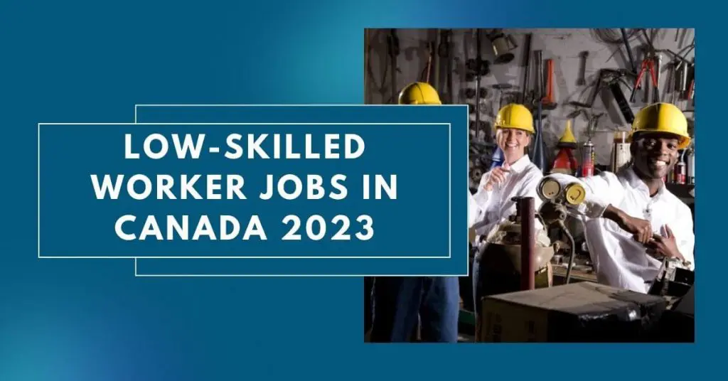 Low-Skilled Worker Jobs In Canada 2023