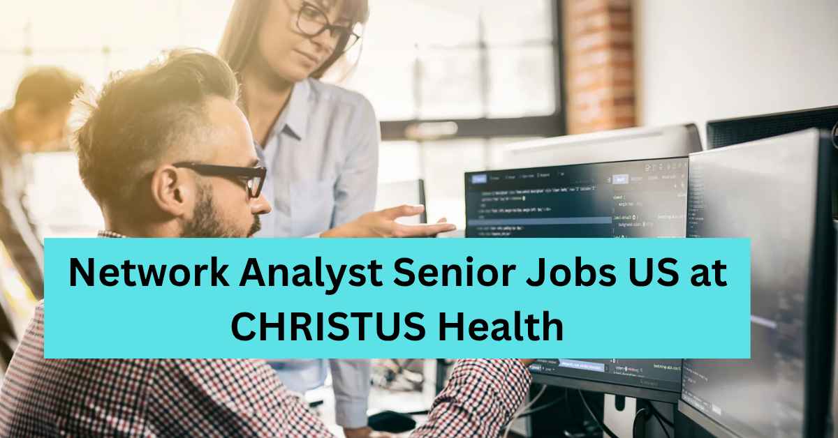 Network Analyst Senior Jobs US at CHRISTUS Health