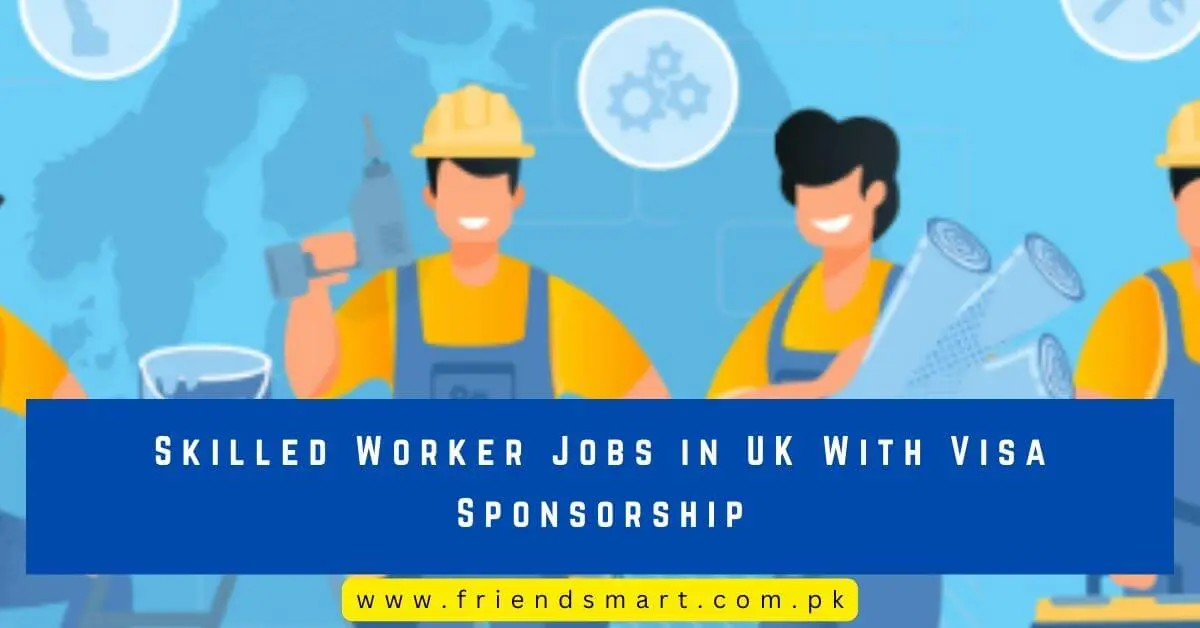 Skilled Worker Jobs in UK With Visa Sponsorship