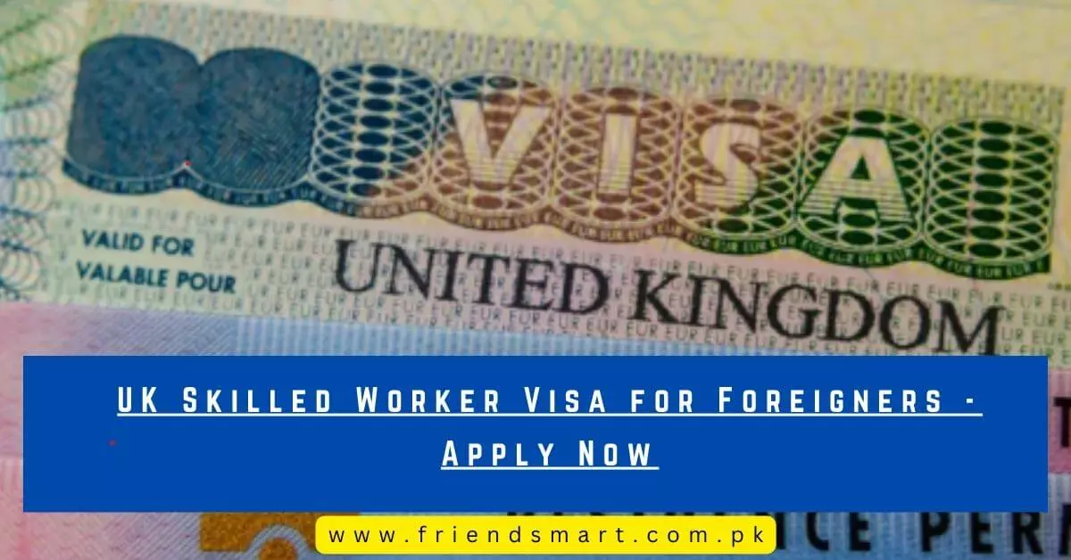 UK Skilled Worker Visa for Foreigners