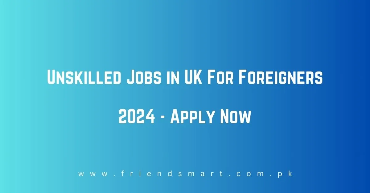Unskilled Jobs in UK For Foreigners