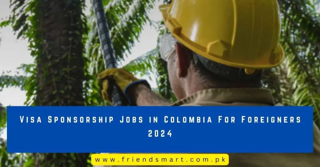 Visa Sponsorship Jobs in Colombia For Foreigners 2024