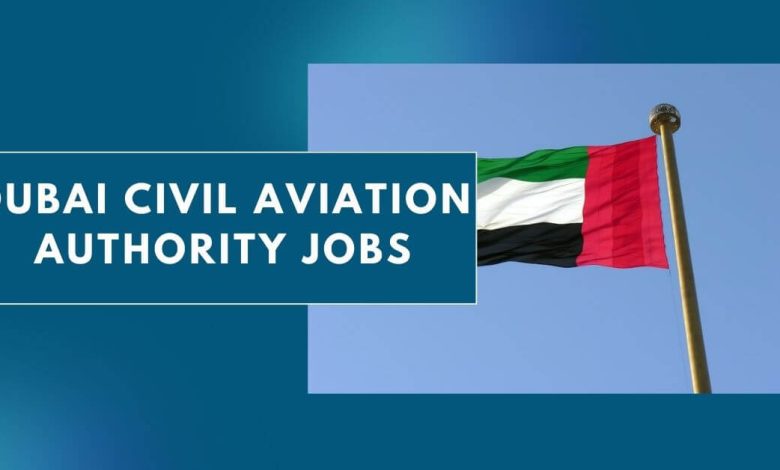 Photo of Dubai Civil Aviation Authority Jobs 2023 – Apply Now