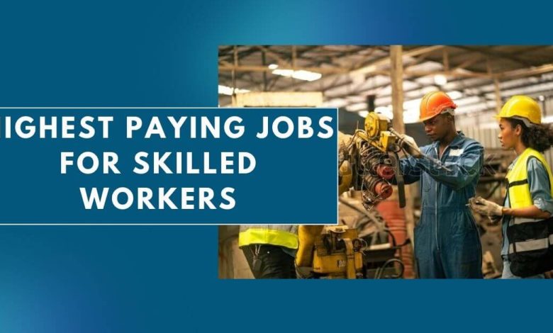 Photo of Highest Paying Jobs for Skilled Workers 2024 – Apply Now