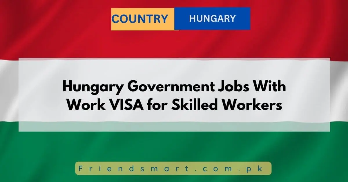 Hungary Government Jobs With Work VISA for Skilled Workers