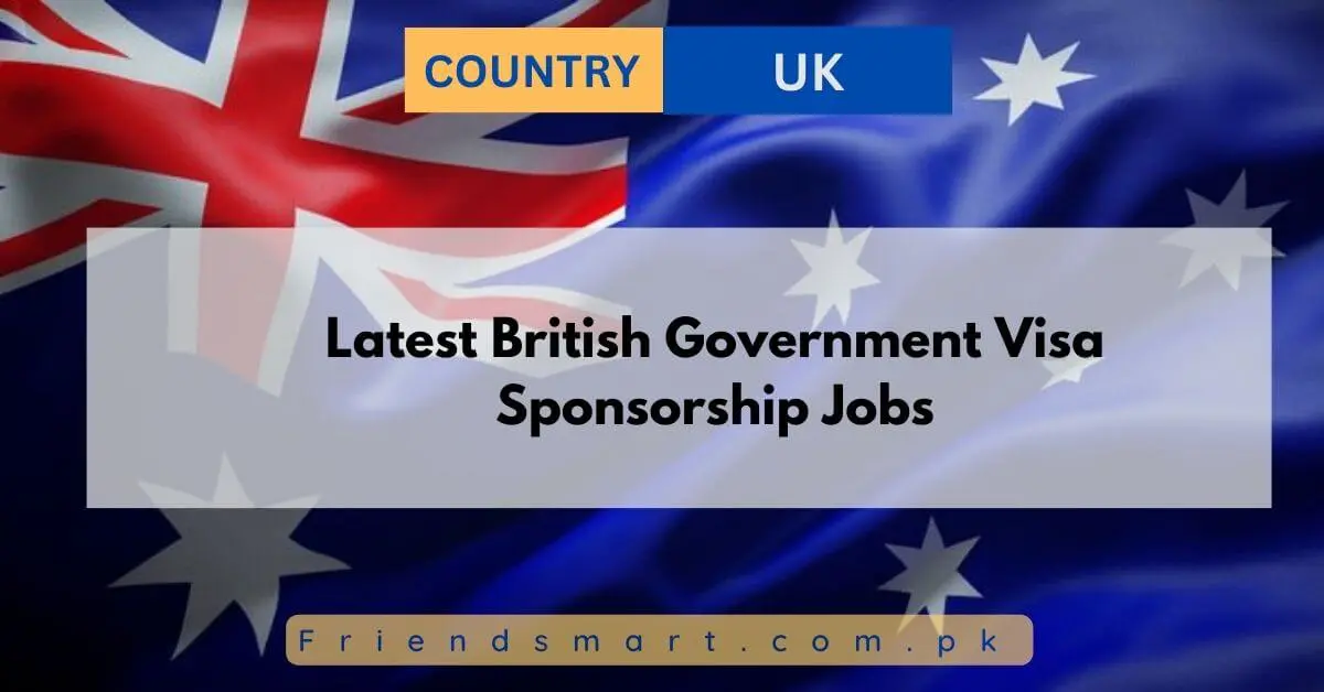 Latest British Government Visa Sponsorship Jobs