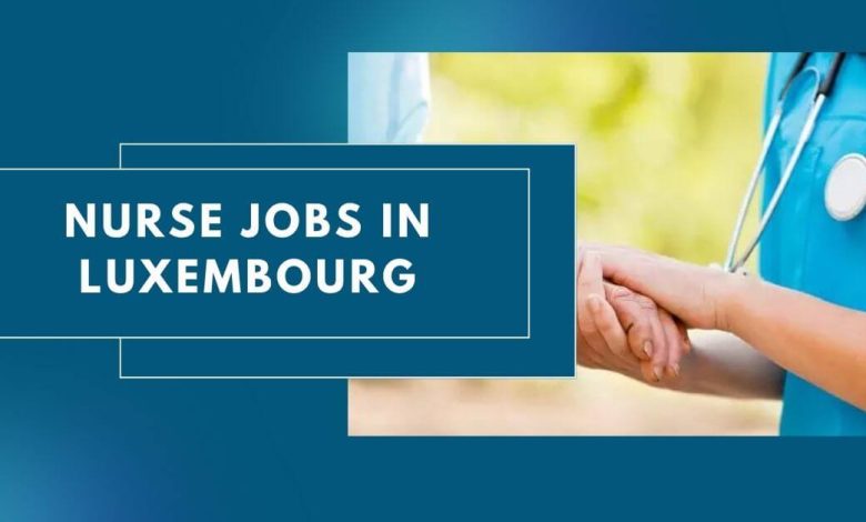 Photo of Nurse Jobs in Luxembourg 2025 – Apply Now