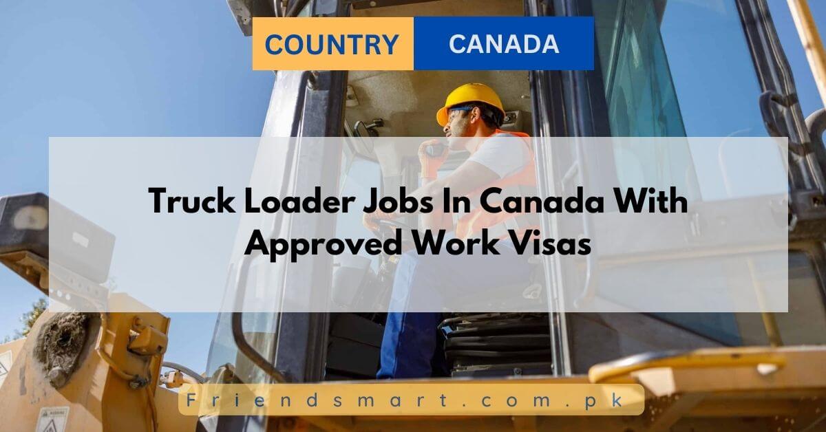 Truck Loader Jobs In Canada With Approved Work Visas