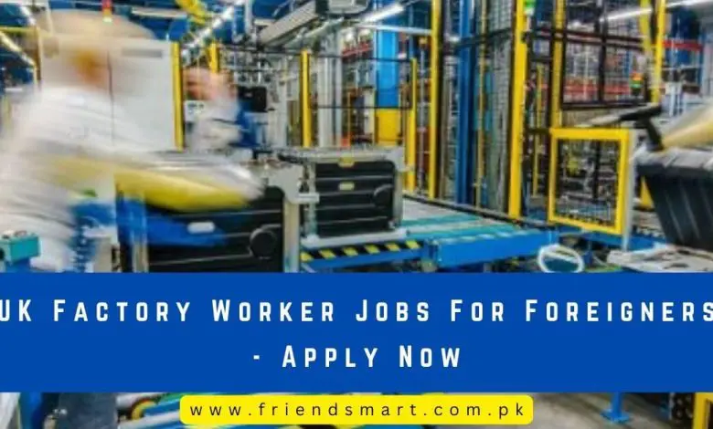 Photo of UK Factory Worker Jobs For Foreigners – Apply Now