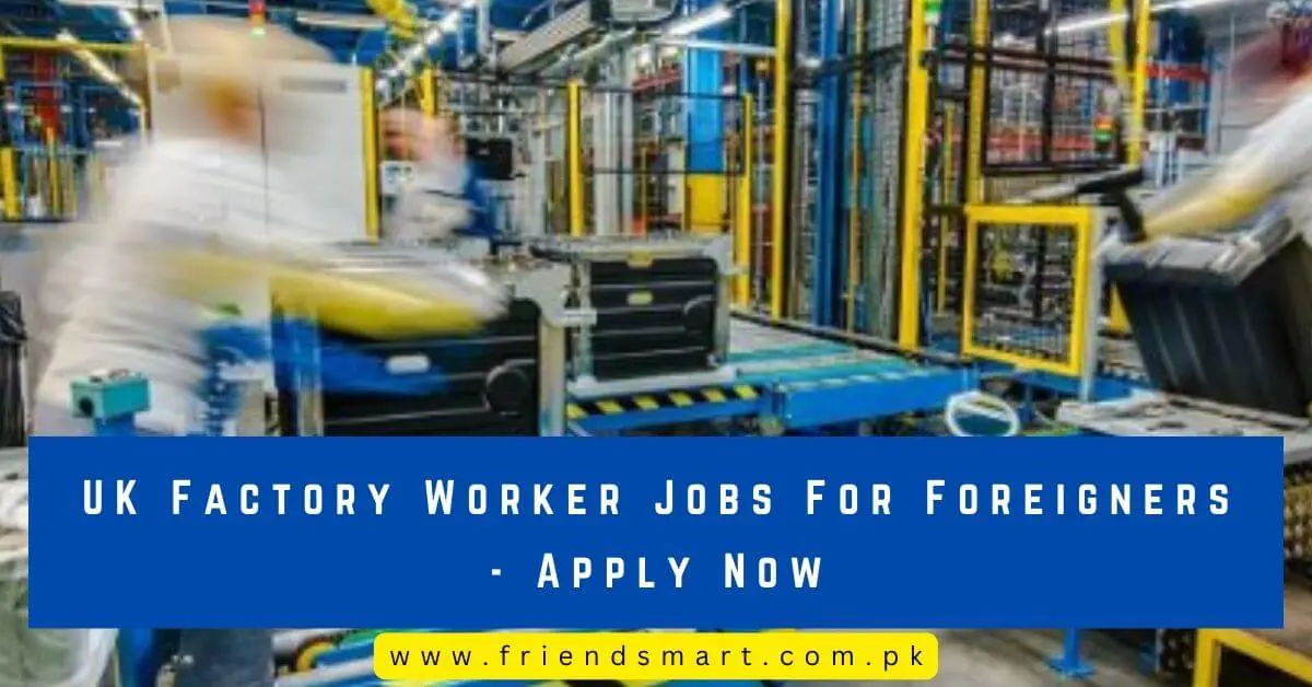 UK Factory Worker Jobs For Foreigners - Apply Now