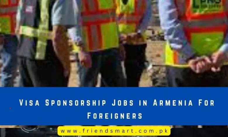 Photo of Visa Sponsorship Jobs in Armenia For Foreigners 2024