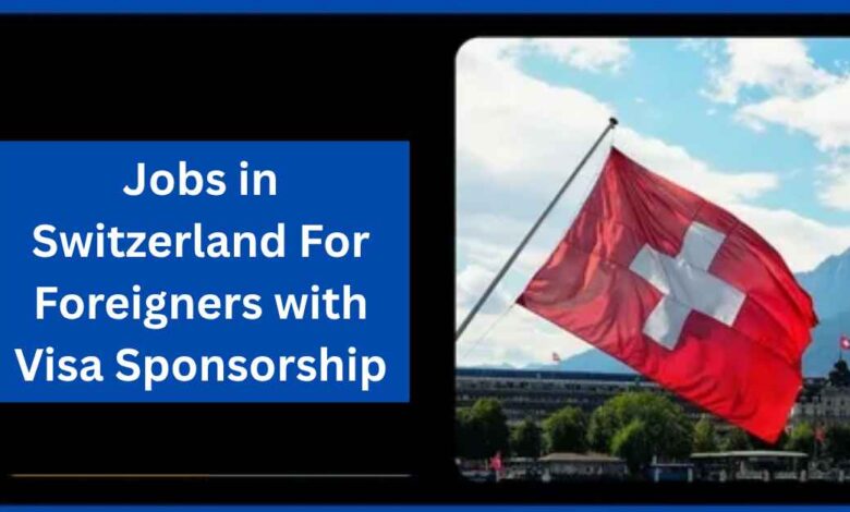 Photo of Jobs in Switzerland For Foreigners with Visa Sponsorship