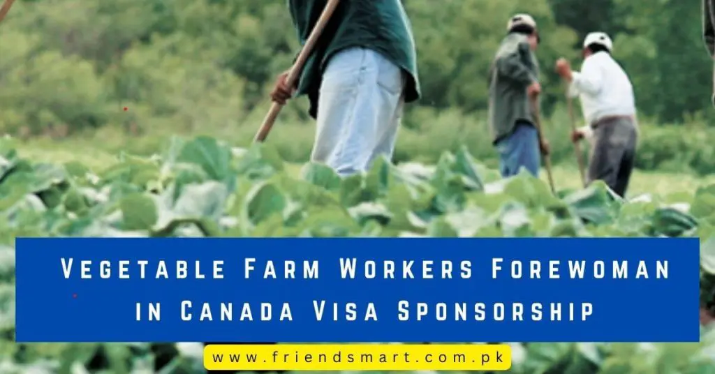 Vegetable Farm Workers Forewoman in Canada Visa Sponsorship