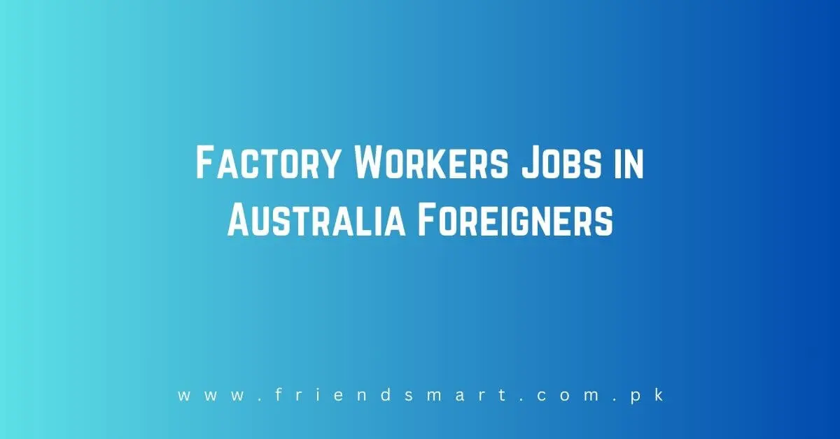 Factory Workers Jobs in Australia Foreigners