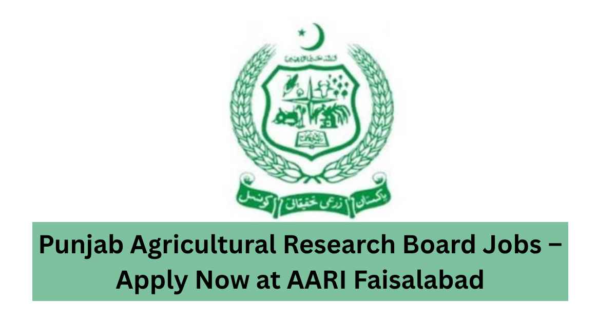 Punjab Agricultural Research Board Jobs – Apply Now at AARI Faisalabad