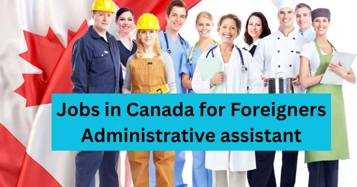 Jobs in Canada for Foreigners Administrative assistant