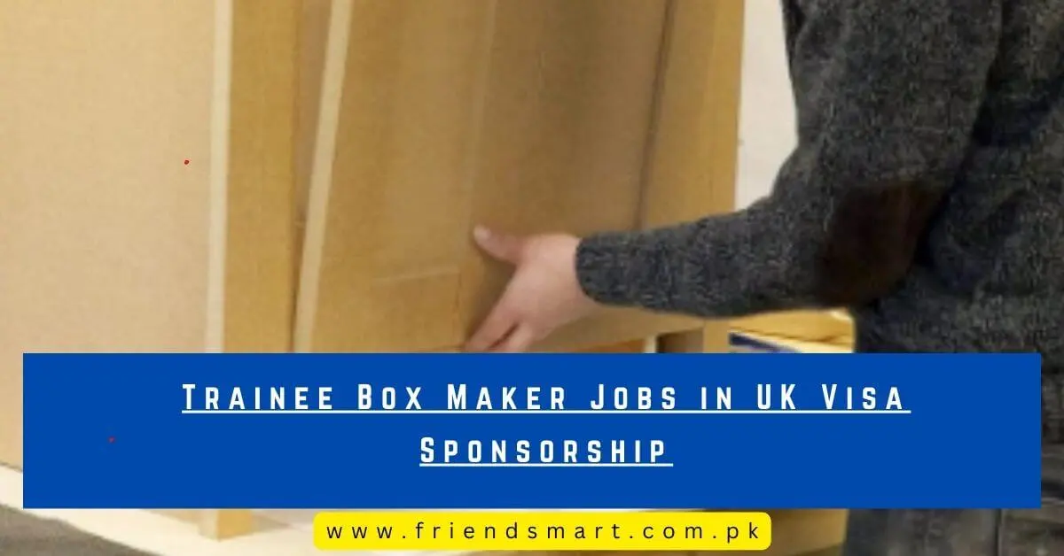 Trainee Box Maker Jobs in UK Visa Sponsorship