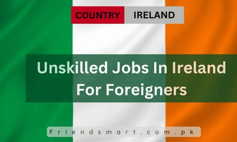 Photo of Unskilled Jobs In Ireland For Foreigners 2024 – Apply Now