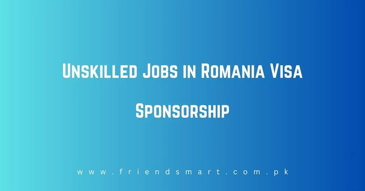 Unskilled Jobs in Romania Visa Sponsorship