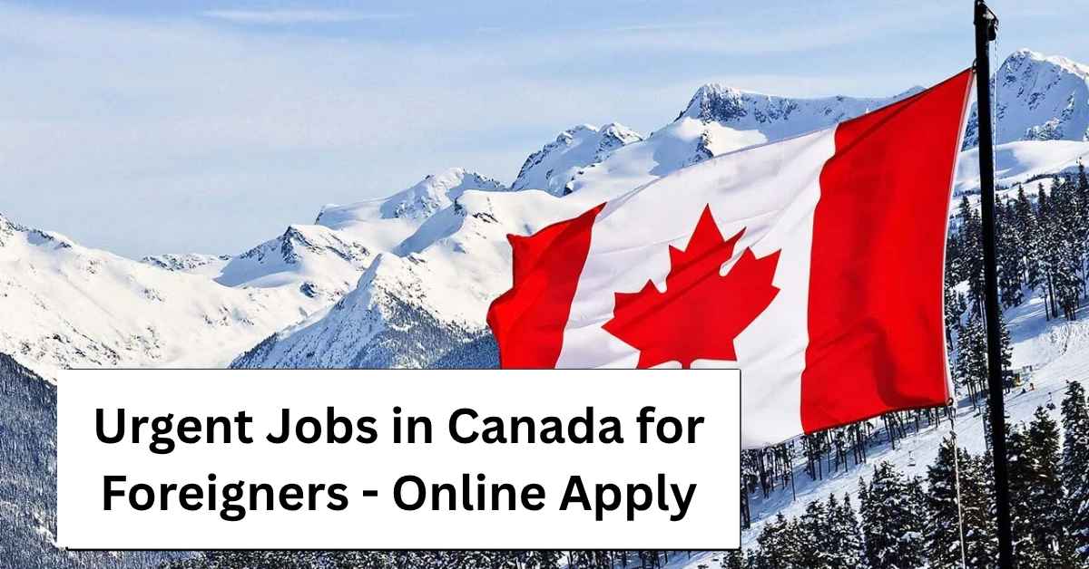 Urgent Jobs in Canada for Foreigners