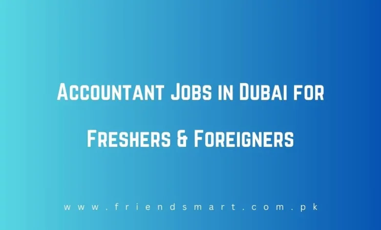 Photo of Accountant Jobs in Dubai for Freshers & Foreigners