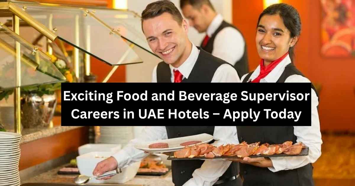 Exciting Food and Beverage Supervisor Careers in UAE Hotels – Apply Today