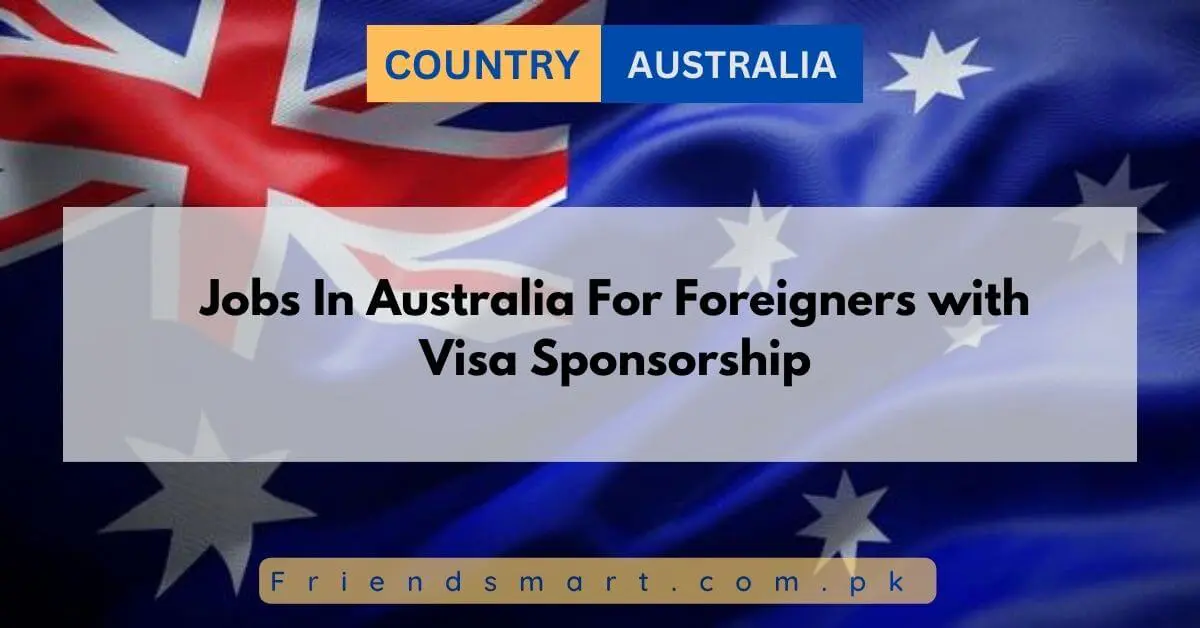 Jobs In Australia For Foreigners with Visa Sponsorship