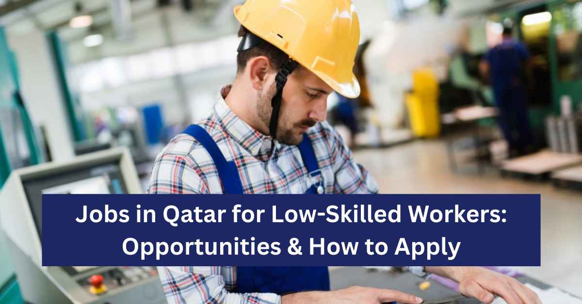 Jobs in Qatar for Low-Skilled Workers Opportunities & How to Apply