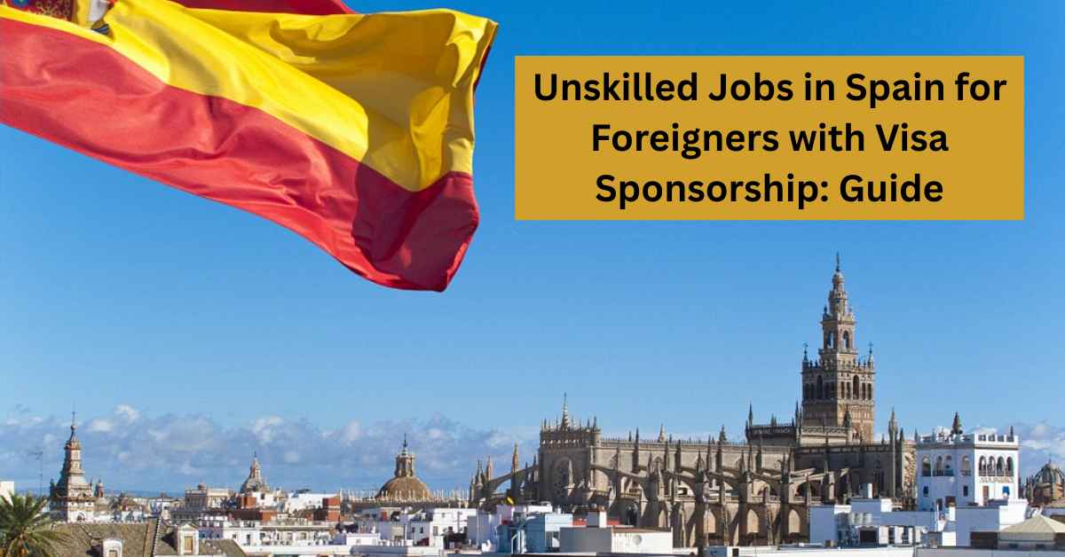 Unskilled Jobs in Spain for Foreigners with Visa Sponsorship Guide
