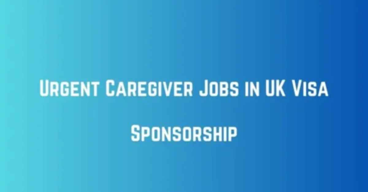 Urgent Caregiver Jobs in UK Visa Sponsorship