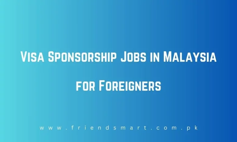 Photo of Visa Sponsorship Jobs in Malaysia for Foreigners