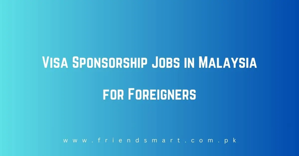 Visa Sponsorship Jobs in Malaysia for Foreigners