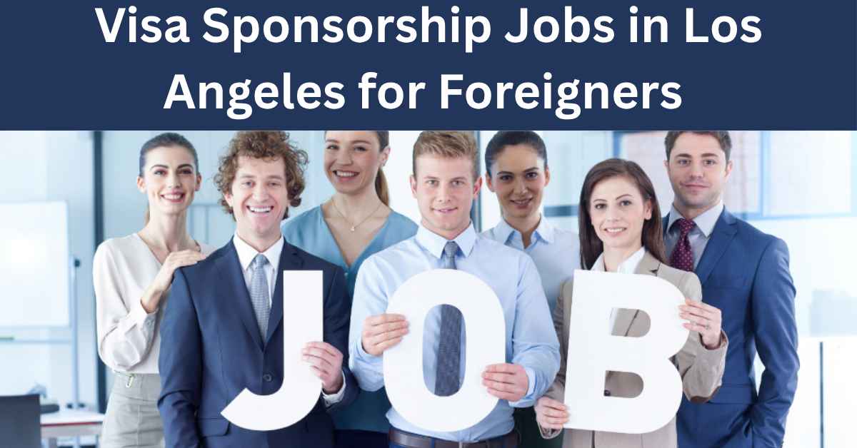 Visa Sponsorship Jobs in Los Angeles for Foreigners