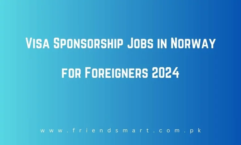 Photo of Visa Sponsorship Jobs in Norway for Foreigners 2024