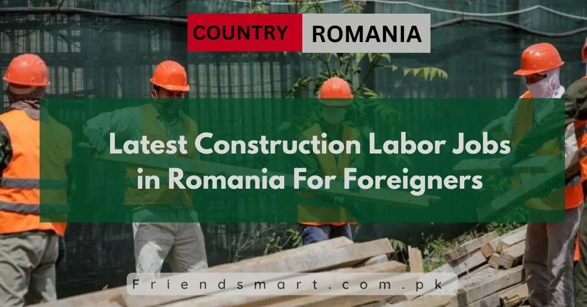 Latest Construction Labor Jobs in Romania For Foreigners