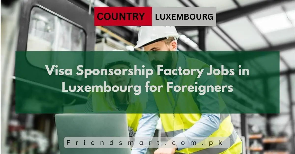 Visa Sponsorship Factory Jobs in Luxembourg for Foreigners
