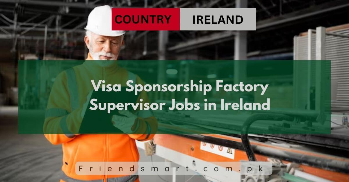 Visa Sponsorship Factory Supervisor Jobs in Ireland