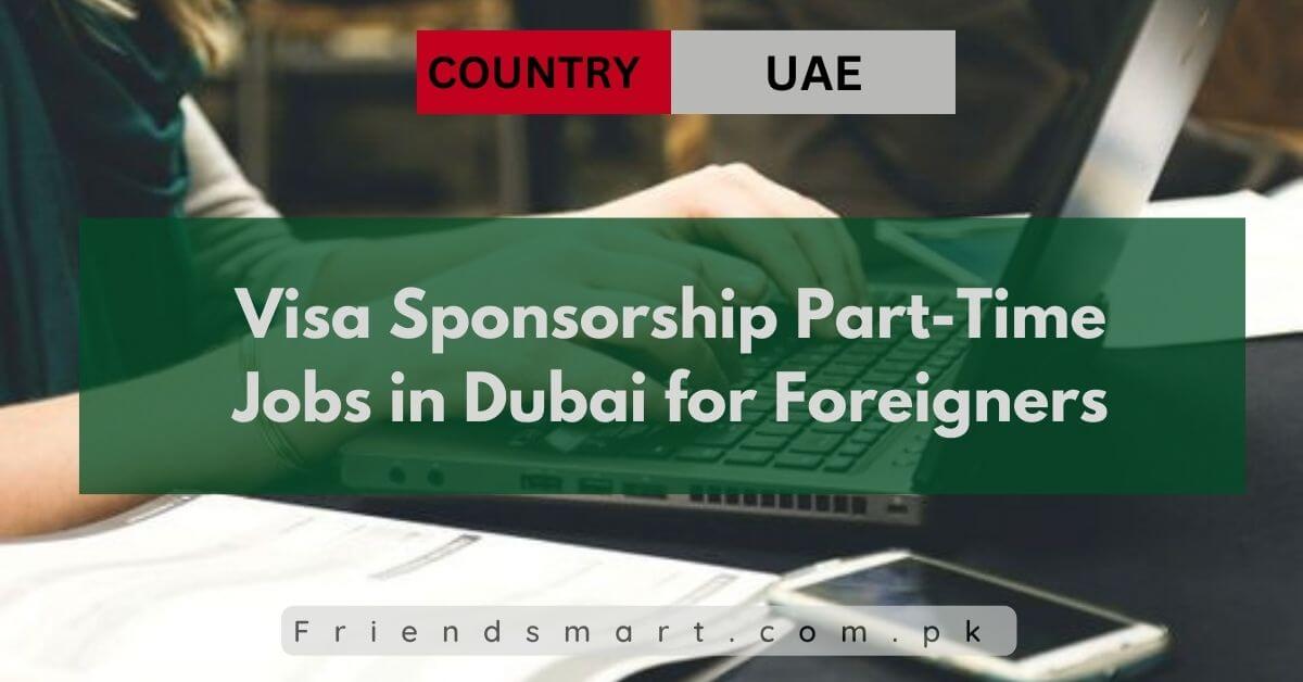 Visa Sponsorship Part-Time Jobs in Dubai for Foreigners