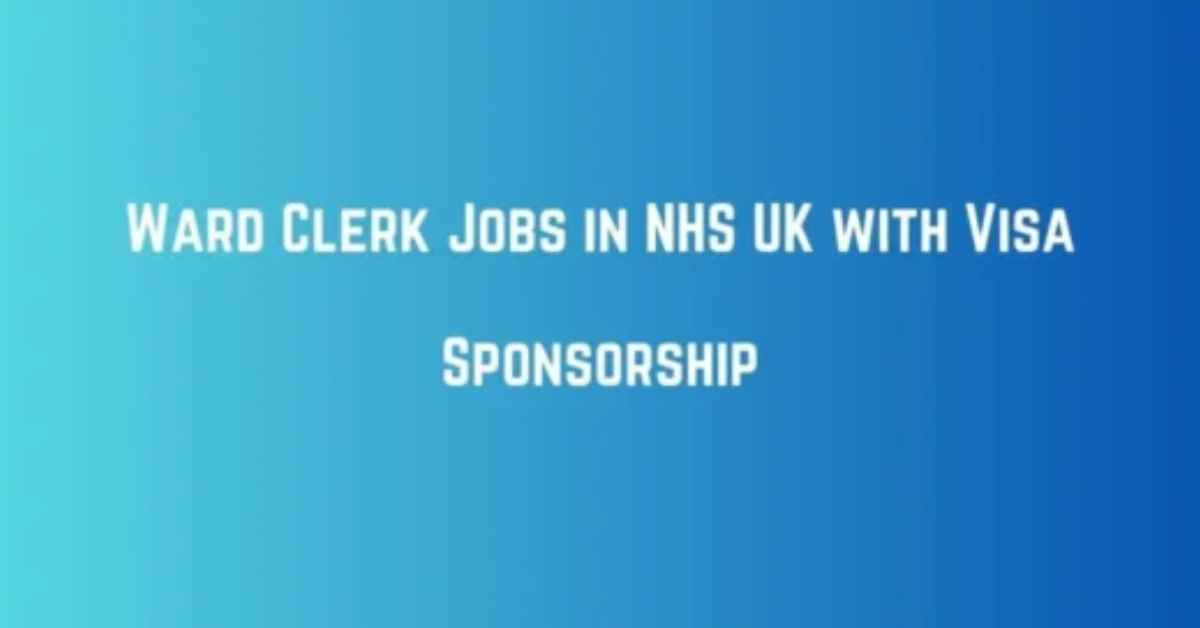 Ward Clerk Jobs in NHS UK with Visa Sponsorship