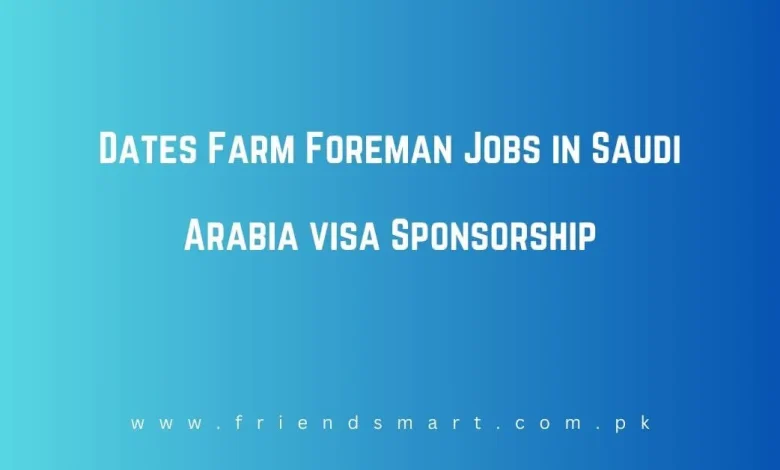 Photo of Dates Farm Foreman Jobs in Saudi Arabia visa Sponsorship