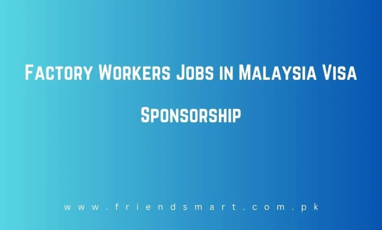 Photo of Factory Workers Jobs in Malaysia Visa Sponsorship