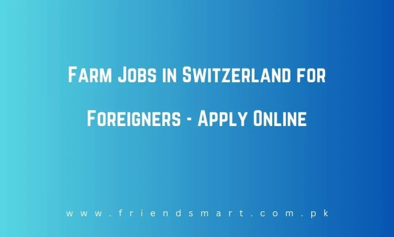 Photo of Farm Jobs in Switzerland for Foreigners – Apply Online