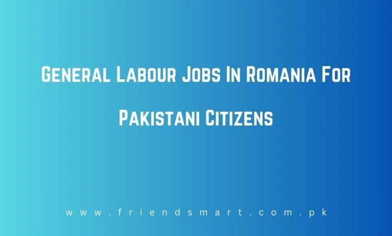 Photo of General Labour Jobs In Romania For Pakistani Citizens
