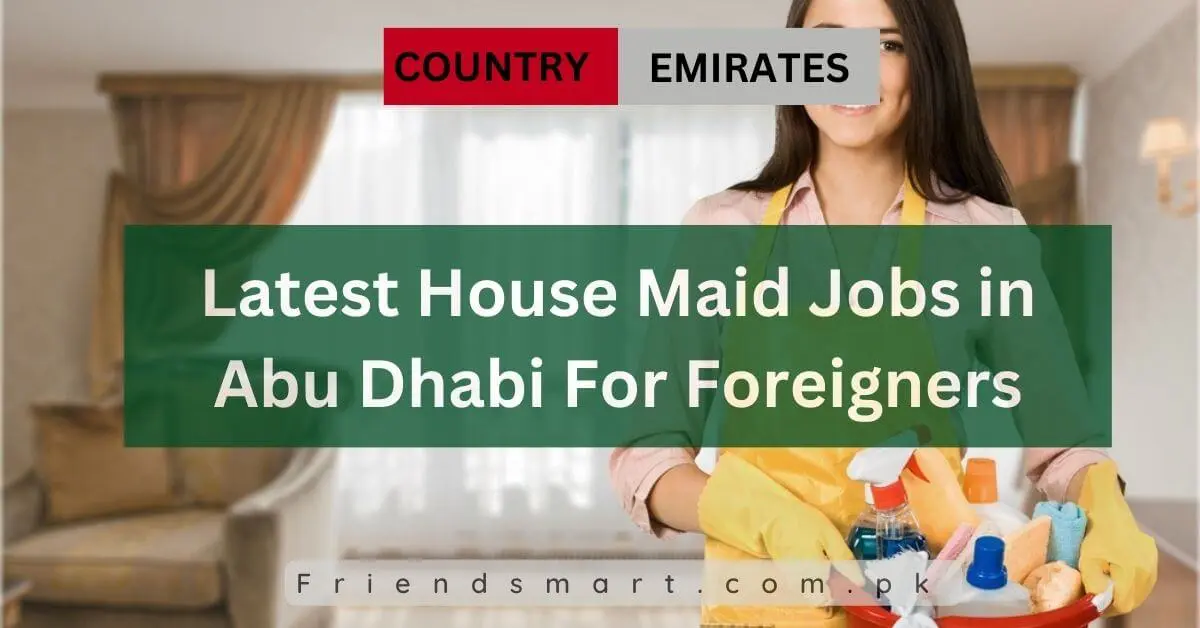 Latest House Maid Jobs in Abu Dhabi For Foreigners