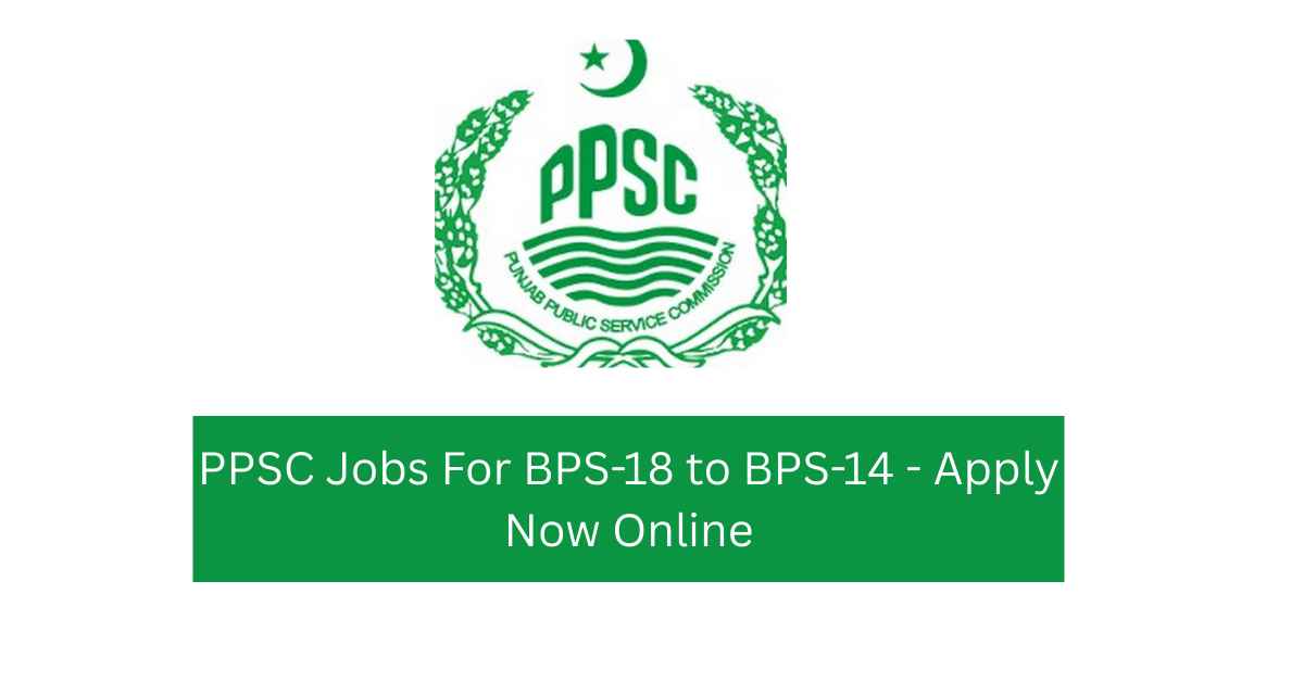 PPSC Jobs For BPS-18 to BPS-14 - Apply Now Online