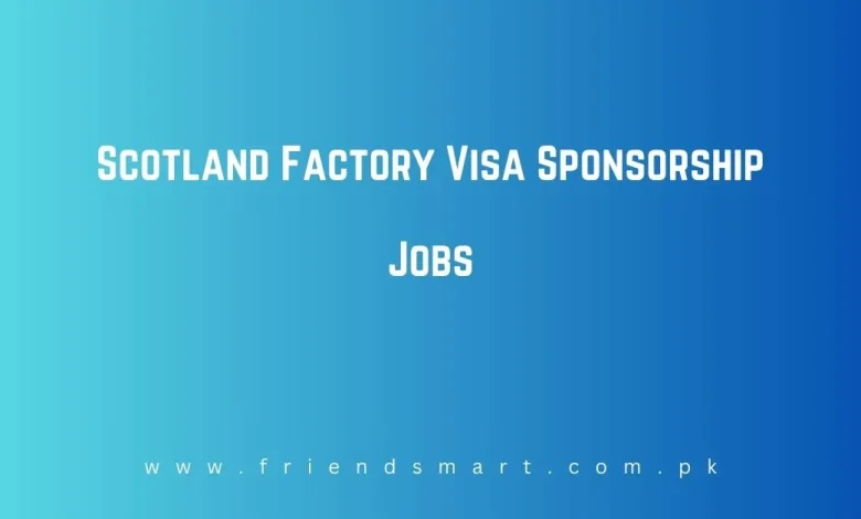 Photo of Scotland Factory Visa Sponsorship Jobs
