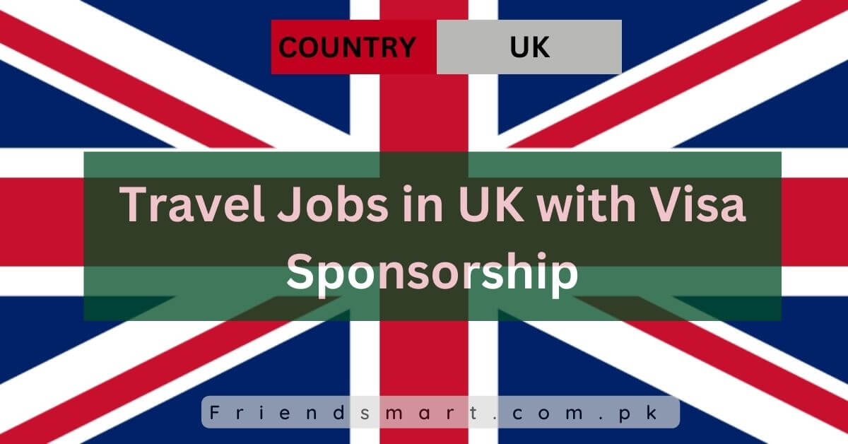 Travel Jobs in UK with Visa Sponsorship