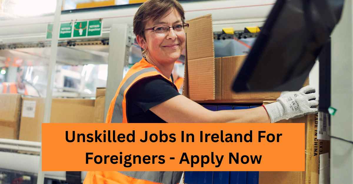 Unskilled Jobs In Ireland For Foreigners - Apply Now